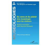 Du sens et du plaisir Une muséologie pour les visiteurs Musée et exposition selon Raymond Montpetit - Musée et exposition selon Raymond Montpetit - Yves Bergeron - L'harmattan - broché - Etude