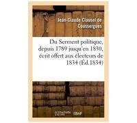 Du Serment Politique, Depuis 1789 Jusqu'en 1830, Écrit Offert Aux Électeurs De 1834