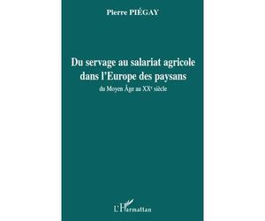 Du servage au salariat agricole dans l'Europe des paysans Du Moyen Âge au XXe siècle - Pierre Piégay - L'harmattan - broché - Etude