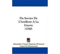 Du Service de L'Artillerie a la Guerre (1780) D'Antoni, Alessandro Vittorio Papacino (Auteur)