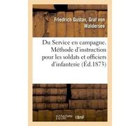 Du Service en campagne. Méthode d'instruction pratique pour les soldats et officiers d'infanterie - Friedrich Gustav Waldersee (Graf von) - Hachette Bnf - broché - Livre