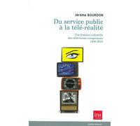 Du Service Public a la Tele-Réalité Une Histoire Culturelle des Télévisions - Jérôme Bourdon - I.n.a. - broché - Essai