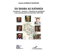 Du Shaba au Katanga A propos du "massacre" d'étudiants de Lubumbashi et de la période pré-insurrectionnelle (1990-1993) - Esdras Kambale Bahekwa - L'harmattan - broché - Etude