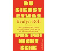 Du siehst etwas, das ich nicht sehe Mein erstaunliches Leben mit Aphantasie - und warum wir alle neurodivers sind | Die Star-Journalistin über Anderssein als Superkraft - Evelyn Roll - Ullstein eBooks