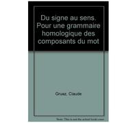 Du Signe Au Sens. Pour Une Grammaire Homologique Des Composants Du Mot