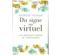 Du Signe Au Virtuel - Les Nouveaux Chemins De L'intelligence