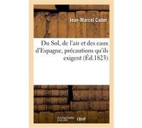 Du Sol, de l'air et des eaux d'Espagne, précautions qu'ils exigent Jean-Marcel Cadet (Auteur)