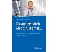 Du studierst doch Medizin, sag mal ...: Die häufigsten Alltagsbeschwerden einfach erklärt