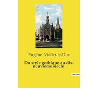Du style gothique au dix- neuvième siècle: Débat sur l'architecture gothique au XIXe siècle