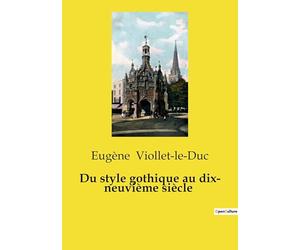 Du style gothique au dix- neuvième siècle: Débat sur l'architecture gothique au XIXe siècle