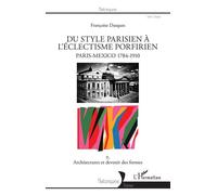 Du style parisien à l'éclectisme porfirien Paris-Mexico 1784-1910 - II. Architectures et devenir des formes - Françoise Dasques - L'harmattan - broché - Etude