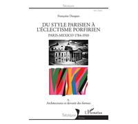 Du Style Parisien À L'éclectisme Porfirien, Paris-Mexico 1784-1910 - Tome 2, Architectures Et Devenir Des Formes