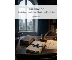 Du suicideStatistique, médecine, histoire et législation: Une analyse statistique, médicale, historique et légale du suicide par Égiste Lisle, offrant ... du XIXe siècle sur ce phénomène complexe.