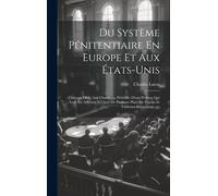 Du Système Pénitentiaire En Europe Et Aux États-Unis: Ouvrage Dédit Aux Chambres, Précédée D'une Pétition Qui Leur Est Adressée Et Orné De Plusieurs P