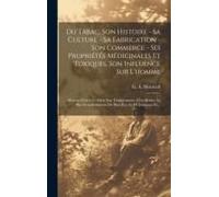 Du Tabac, Son Histoire - Sa Culture - Sa Fabrication - Son Commerce - Ses Propriétés Médicinales Et Toxiques, Son Influence Sur L'homme: Moyens D'en U