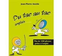 Du tac au tac - Anglais - Plus de 1300 phrases prêtes à l'emploi Jean-Pierre Ancèle (Auteur)