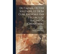 Du Taenia, Ou Ver Solitaire, Et De Sa Cure Radicale Par L'écorce De Racine De Grenadier ...