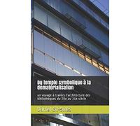 Du temple symbolique à la dématérialisation: un voyage à travers l'architecture des bibliothèques du 20e au 21e siècle
