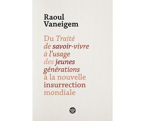 Du Traité de savoir vivre à l'usage des jeunes générations à la nouvelle insurrection mondiale