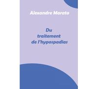 Du traitement de l’hypospadias: Pathogénie - Anatomo-pathologie- Symptomatologie- Traitement