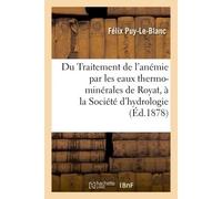 Du Traitement de l'anémie par les eaux thermo-minérales de Royat note lue à la Société d'hydrologie - Puy-Le-Blanc Felix - Hachette Bnf - broché - Livre