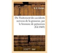 Du Traitement des accidents nerveux de la grossesse, par le bromure de potassium - Cordes-A-E - Hachette Bnf - broché - Livre