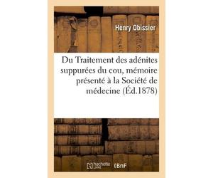 Du Traitement Des Adénites Suppurées Du Cou, Mémoire Présenté À La Société De Médecine