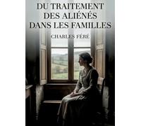 Du traitement des aliénés dans les familles: Une analyse du traitement des maladies mentales au sein des familles par Charles Féré, offrant un aperçu ... des perspectives sur l'assistance aux aliénés