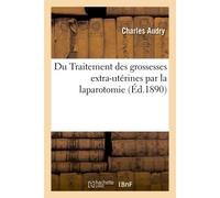 Du traitement des grossesses extra-utérines par la laparotomie - Charles Audry - Hachette Bnf - broché - Livre