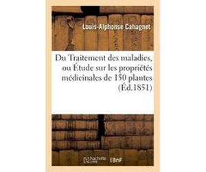 Du Traitement des maladies, ou Étude sur les propriétés médicinales de 150 plantes les plus connues Louis Alphonse Cahagnet (Auteur)