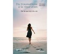 Du traumatisme à la réparation: De la survie à la vie