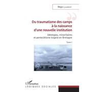 Du traumatisme des camps à la naissance d'une nouvelle institution Idéologies, minoritaires et pentecôtisme tsigane en Bretagne - Tome I - Régis Laurent - L'harmattan - broché - Etude