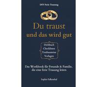 Du traust und es wird gut: Workbook für Freunde & Familie, die eine freie Trauung leiten