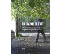 Du Travail De L'art - Observations Des Oeuvres Et Analyse Du Processus Qui Les Conduit