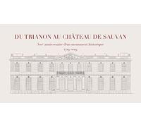 Du Trianon au château de Sauvan: 300e anniversaire d'un monument historique (1719-2019)