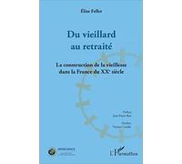 Du vieillard au retraité: La construction de la vieillesse dans la France du XXème siècle