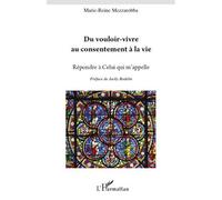 Du vouloir-vivre au consentement à la vie Répondre à Celui qui m'appelle - Marie-Reine Mezzarobba - L'harmattan - broché - Essai