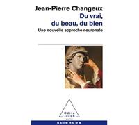 Du vrai, du beau, du bien Une nouvelle approche neuronale - Jean-Pierre Changeux - Odile Jacob - Poche - Etude