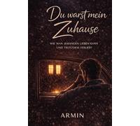 Du warst mein Zuhause: Ein Roman über Liebe, die bleibt - auch wenn Menschen gehen