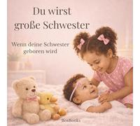 Du wirst große Schwester Wenn deine Schwester geboren wird: Ein liebevolles Kinderbuch zur Vorbereitung auf ein neues Baby in der Familie - einfühlsam erklärt für Kinder ab 3 Jahren