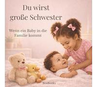 Du wirst große Schwester - Wenn ein Baby in die Familie kommt: Ein liebevolles Kinderbuch zur Vorbereitung auf ein neues Familienmitglied - für Kinder ab 3 Jahren