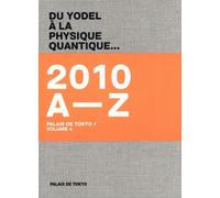 Du Yodel À La Physique Quantique - Volume 4, Palais De Tokyo 2010 A-Z