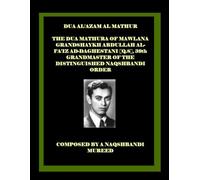 DUA AL'ZAM AL MATHUR; THE DUA MATHURA OF MAWLANA GRANDSHAYKH ABDULLAH AL-FA'IZ AD-DAGHESTANI [Q.S], 39TH GRANDMASTER OF THE DISTINGUISHED NAQSHBANDI ORDER