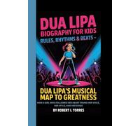 DUA LIPA BIOGRAPHY FOR KIDS: RULES, RHYTHMS & BEATS - DUA LIPA'S MUSICAL MAP TO GREATNESS: How a Girl Who Followed Her Heart Found Her Voice, Her Style, And Her Stage