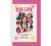 DUA LIPA: The Story Of A Girl Who Sang Her Way To Fame. (A Biography For Kids)