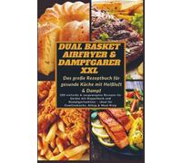 Dual Basket Airfryer & Dampfgarer XXL - Das große Rezeptbuch für gesunde Küche mit Heißluft & Damp