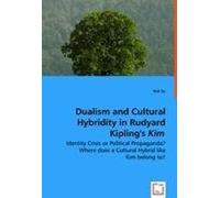 Dualism And Cultural Hybridity In Rudyard Kipling's Kim: Identity Crisis Or Political Propaganda? Where Does A Cultural Hybrid Like Kim Belong To?