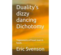 Duality’s dizzy dancing Dichotomy: Trigonometry of head, heart & hands