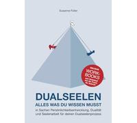 DUALSEELEN - ALLES WAS DU WISSEN MUSST - in Sachen Persönlichkeitsentwicklung, Dualität und Seelenarbeit für deinen Dualseelenprozess