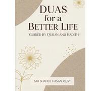 "Duas for a Better Life: Guided by Quran and Hadith": Your Essential Spiritual Companion for Inner Peace, Guidance, and Daily Strength